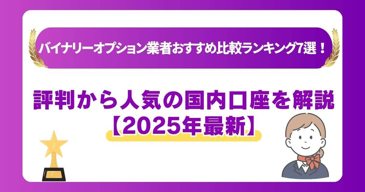 バイナリーオプション業者おすすめ比較ランキング7選！評判から人気の国内口座を解説【2025年最新】