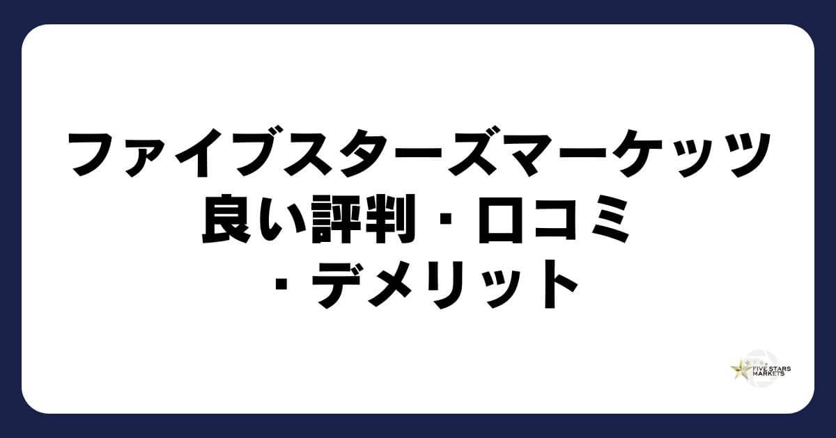 ファイブスターズマーケッツの良い評判・口コミ・メリット