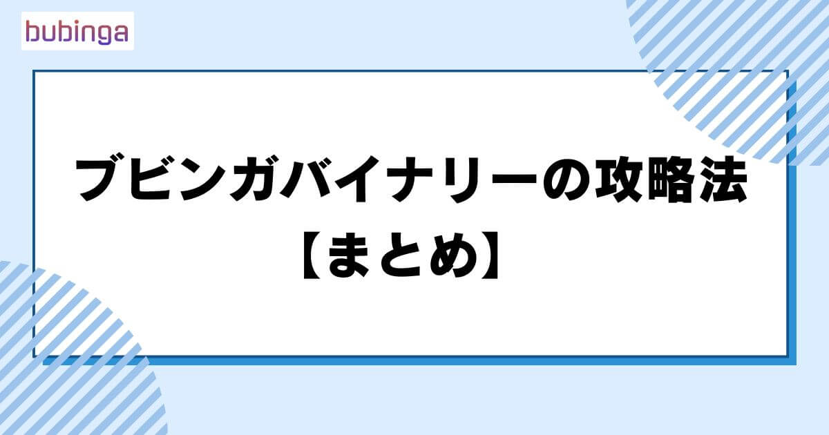 ブビンガバイナリーの攻略法【まとめ】